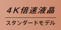 4K倍速液晶スタンダードモデル